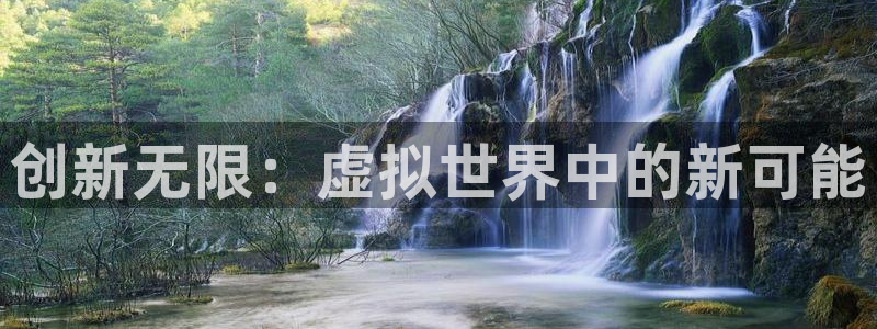沐鸣娱乐2在线登录：创新无限：虚拟世界中的新可能