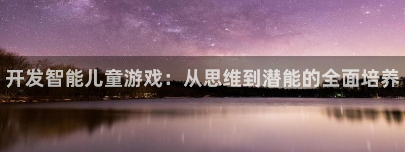 沐鸣2开户地址：开发智能儿童游戏：从思维到潜能的全面培养